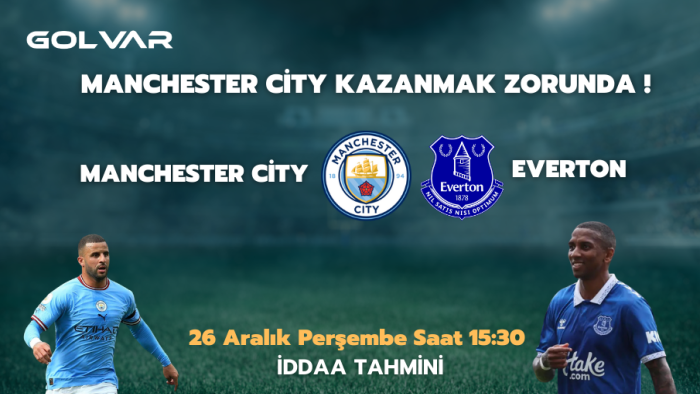 MANCHESTER CİTY KAZANMAK ZORUNDA! 26 ARALIK MANCHESTER CİTY-EVERTON İDDAA TAHMİNİ